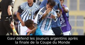 Gavi défend les joueurs argentins après la finale de la Coupe du Monde