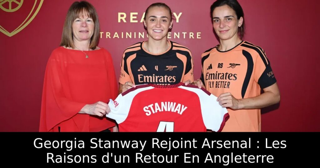 Georgia Stanway Rejoint Arsenal : Les Raisons d&rsquo;un Retour En Angleterre