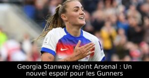 Georgia Stanway rejoint Arsenal : Un nouvel espoir pour les Gunners