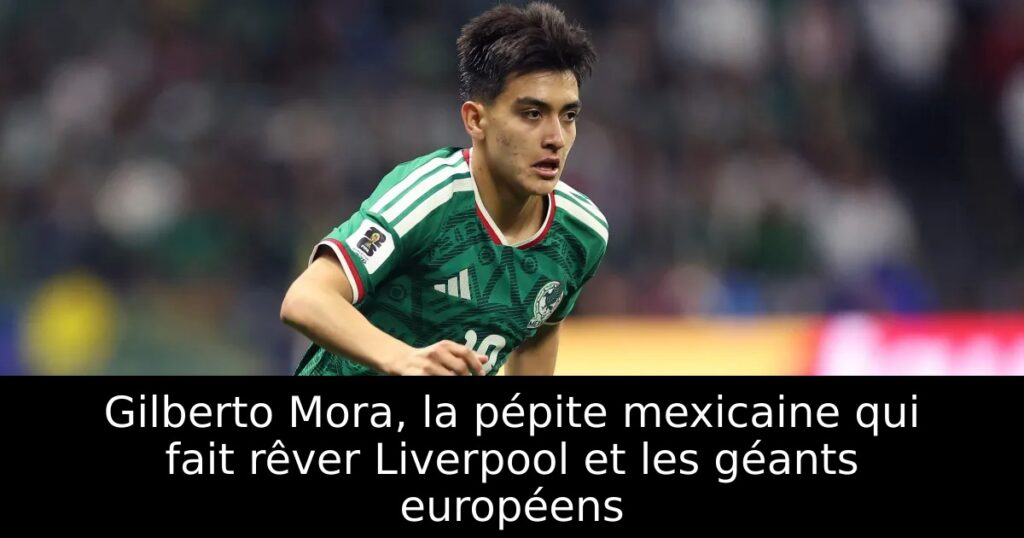 Gilberto Mora, la pépite mexicaine qui fait rêver Liverpool et les géants européens
