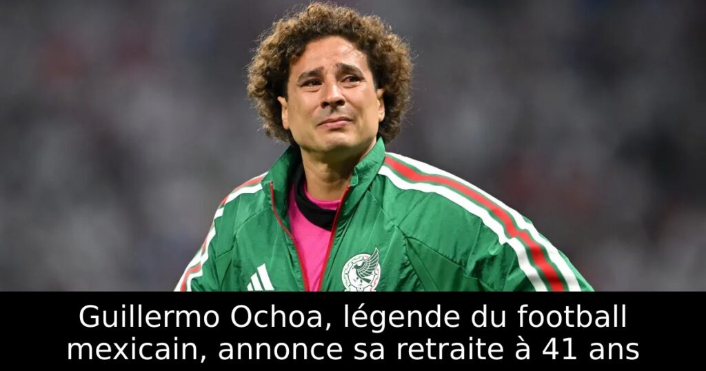 Guillermo Ochoa, légende du football mexicain, annonce sa retraite à 41 ans