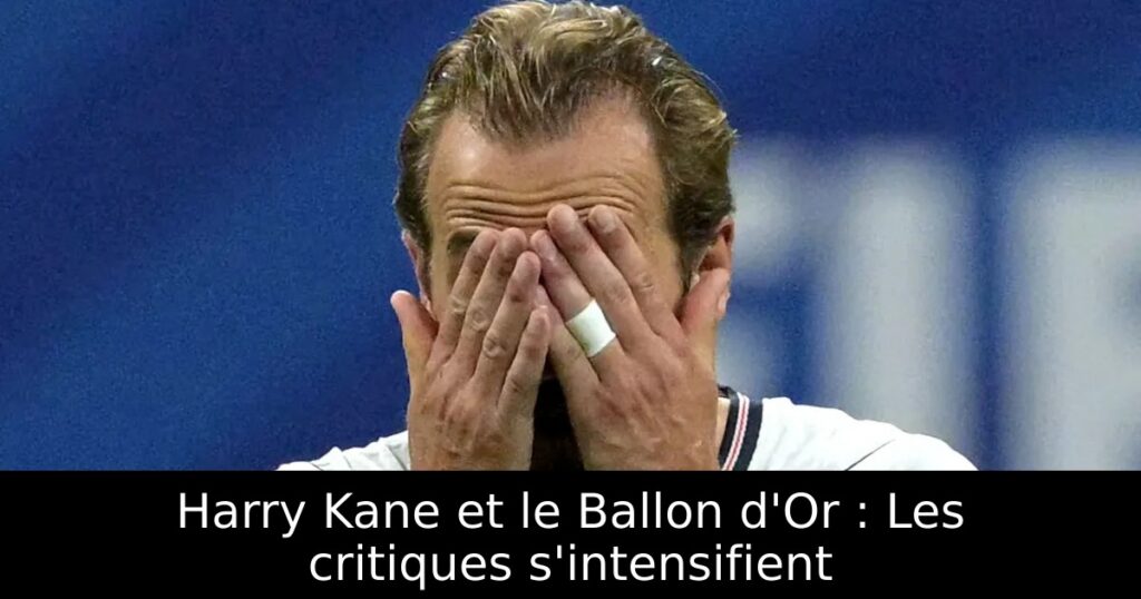 Harry Kane et le Ballon d&rsquo;Or : Les critiques s&rsquo;intensifient