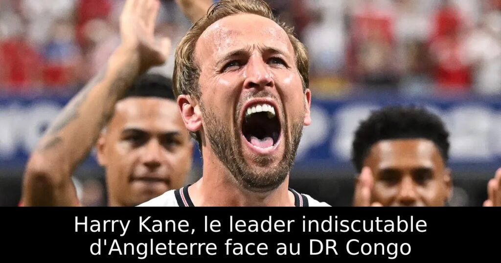 Harry Kane, le leader indiscutable d&rsquo;Angleterre face au DR Congo