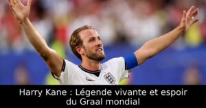 Harry Kane : Légende vivante et espoir du Graal mondial