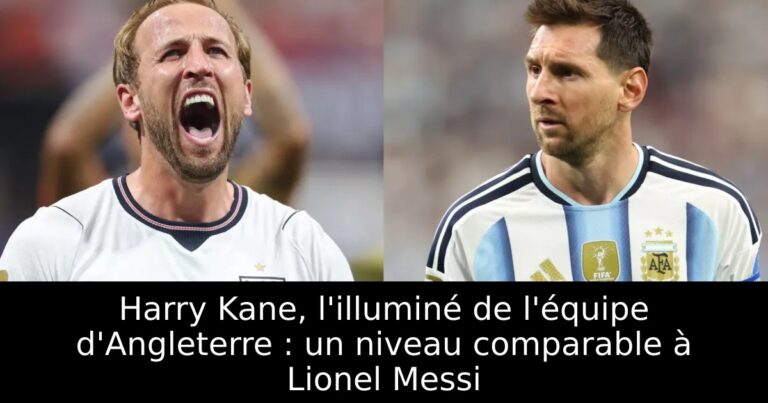 Harry Kane, l'illuminé de l'équipe d'Angleterre : un niveau comparable à Lionel Messi