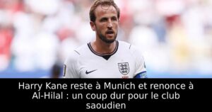 Harry Kane reste à Munich et renonce à Al-Hilal : un coup dur pour le club saoudien