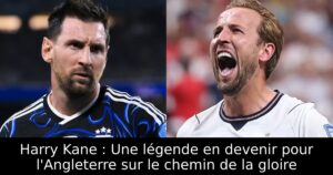 Harry Kane : Une légende en devenir pour l&rsquo;Angleterre sur le chemin de la gloire