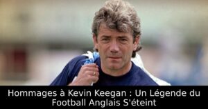 Hommages à Kevin Keegan : Un Légende du Football Anglais S&rsquo;éteint