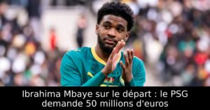 Ibrahima Mbaye sur le départ : le PSG demande 50 millions d&rsquo;euros