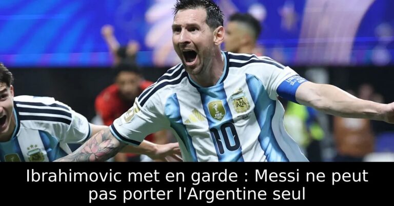 Ibrahimovic met en garde : Messi ne peut pas porter l'Argentine seul