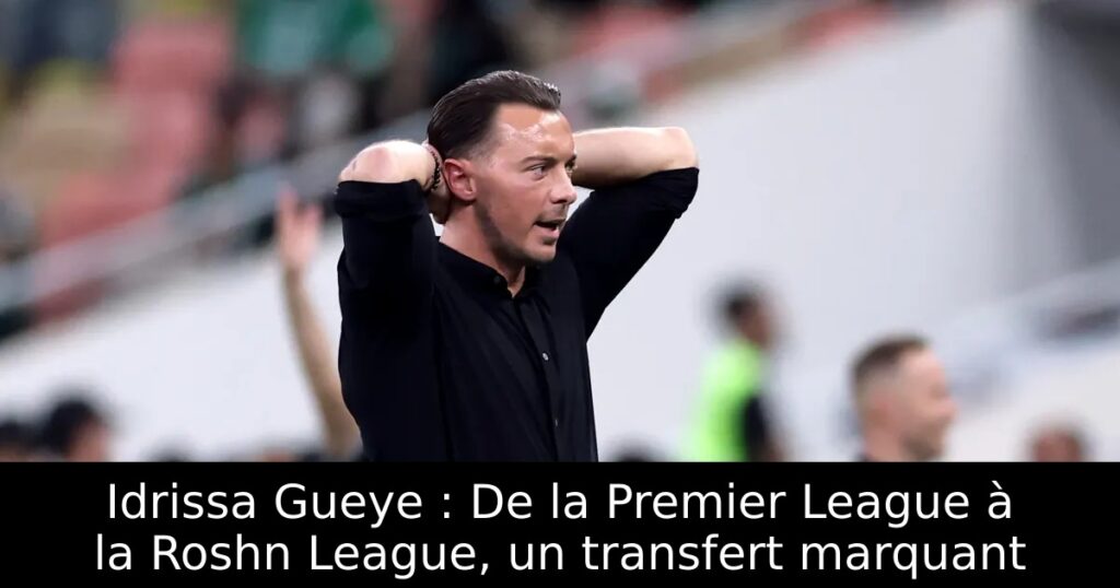 Idrissa Gueye : De la Premier League à la Roshn League, un transfert marquant