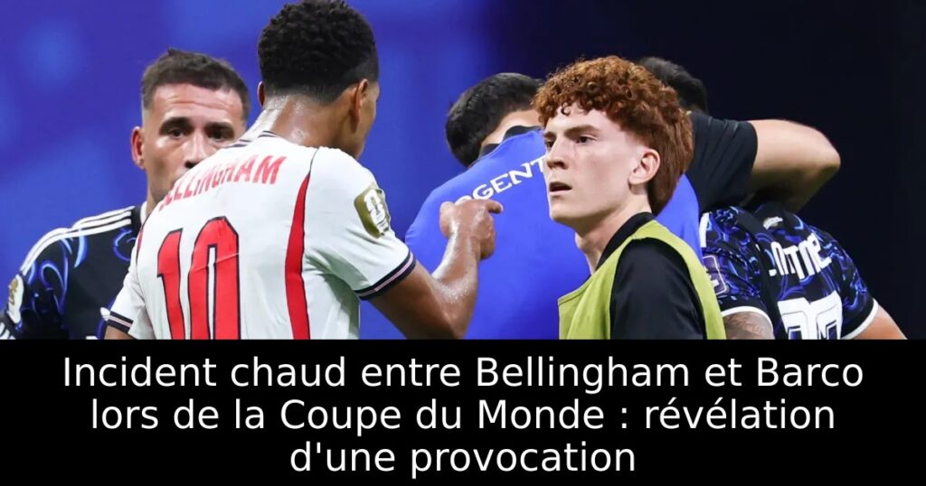 Incident chaud entre Bellingham et Barco lors de la Coupe du Monde : révélation d&rsquo;une provocation