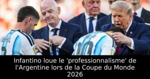 Infantino loue le &lsquo;professionnalisme&rsquo; de l&rsquo;Argentine lors de la Coupe du Monde 2026