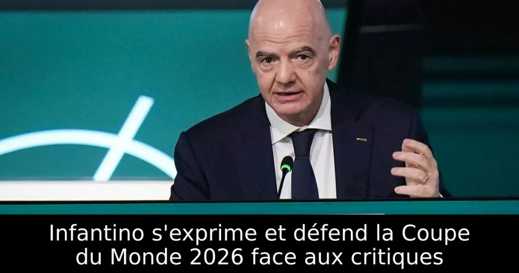 Infantino s&rsquo;exprime et défend la Coupe du Monde 2026 face aux critiques