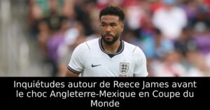 Inquiétudes autour de Reece James avant le choc Angleterre-Mexique en Coupe du Monde