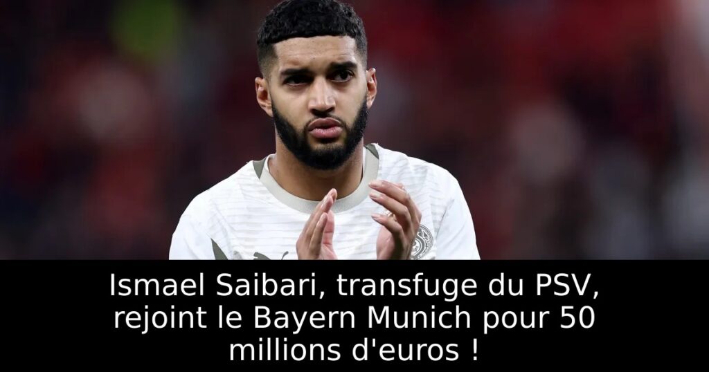 Ismael Saibari, transfuge du PSV, rejoint le Bayern Munich pour 50 millions d&rsquo;euros !