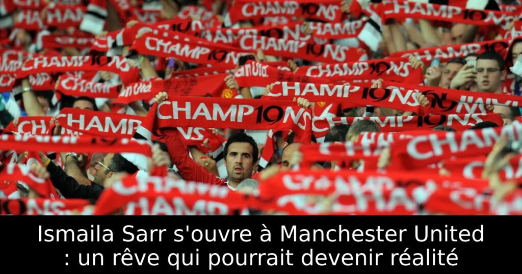 Ismaila Sarr s&rsquo;ouvre à Manchester United : un rêve qui pourrait devenir réalité