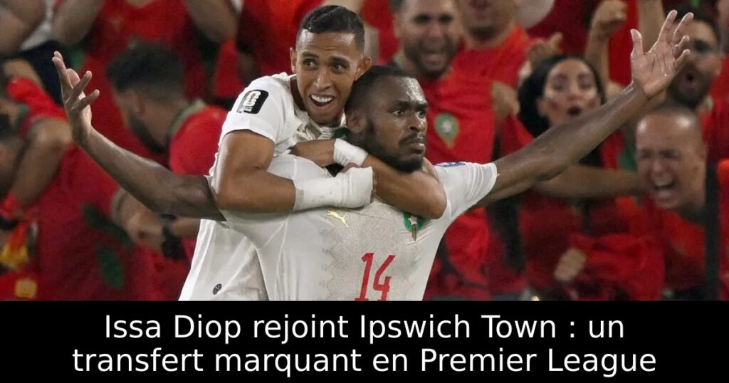 Issa Diop rejoint Ipswich Town : un transfert marquant en Premier League