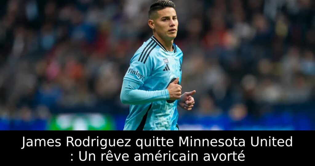 James Rodriguez quitte Minnesota United : Un rêve américain avorté