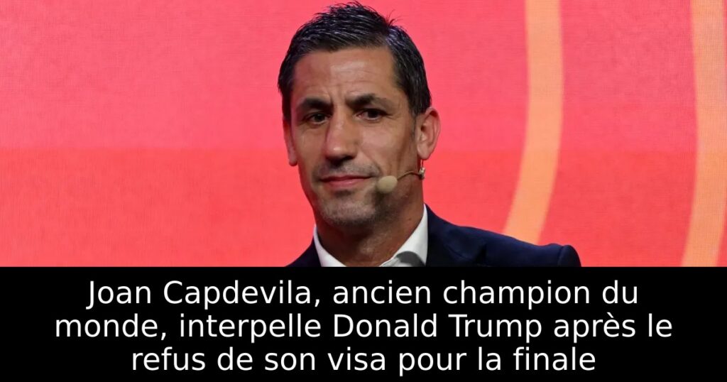 Joan Capdevila, ancien champion du monde, interpelle Donald Trump après le refus de son visa pour la finale