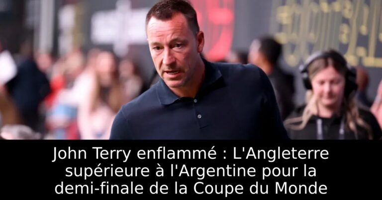 John Terry enflammé : L'Angleterre supérieure à l'Argentine pour la demi-finale de la Coupe du Monde