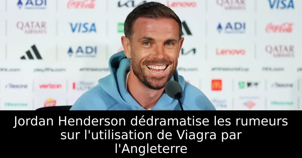 Jordan Henderson dédramatise les rumeurs sur l&rsquo;utilisation de Viagra par l&rsquo;Angleterre