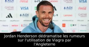 Jordan Henderson dédramatise les rumeurs sur l&rsquo;utilisation de Viagra par l&rsquo;Angleterre