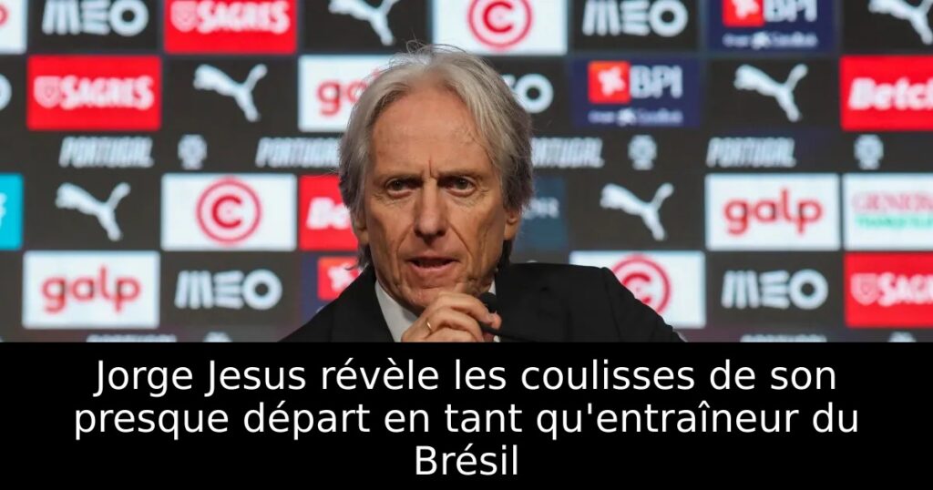Jorge Jesus révèle les coulisses de son presque départ en tant qu&rsquo;entraîneur du Brésil