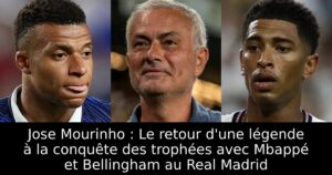 Jose Mourinho : Le retour d&rsquo;une légende à la conquête des trophées avec Mbappé et Bellingham au Real Madrid