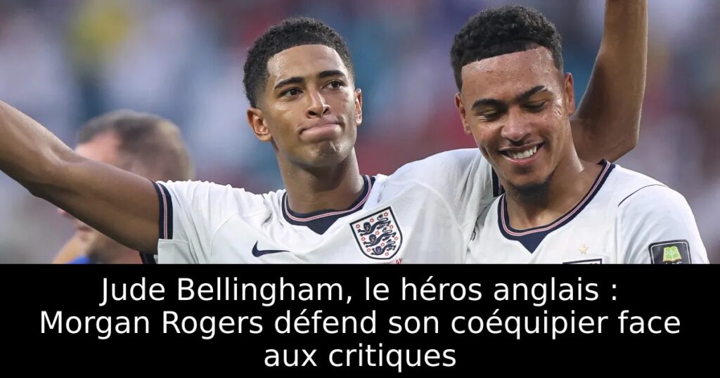 Jude Bellingham, le héros anglais : Morgan Rogers défend son coéquipier face aux critiques