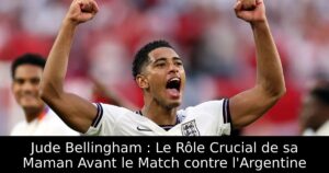 Jude Bellingham : Le Rôle Crucial de sa Maman Avant le Match contre l&rsquo;Argentine