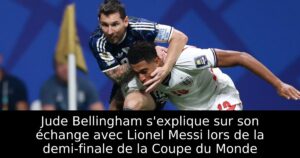 Jude Bellingham s&rsquo;explique sur son échange avec Lionel Messi lors de la demi-finale de la Coupe du Monde