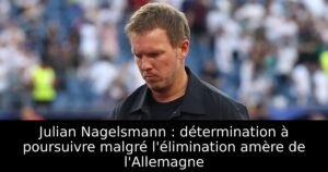Julian Nagelsmann : détermination à poursuivre malgré l&rsquo;élimination amère de l&rsquo;Allemagne