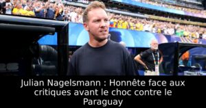 Julian Nagelsmann : Honnête face aux critiques avant le choc contre le Paraguay