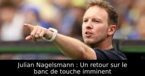 Julian Nagelsmann : Un retour sur le banc de touche imminent