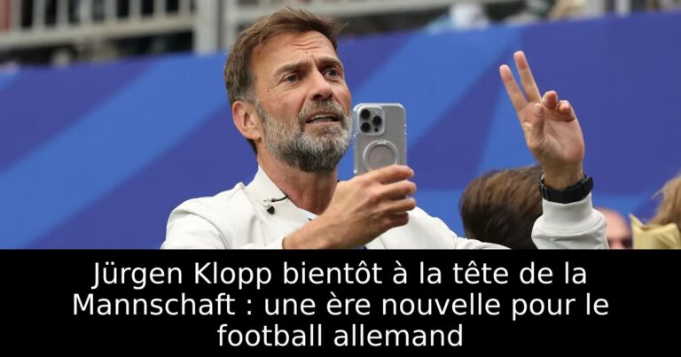 Jürgen Klopp bientôt à la tête de la Mannschaft : une ère nouvelle pour le football allemand