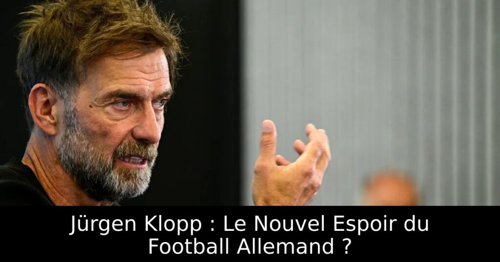 Jürgen Klopp : Le Nouvel Espoir du Football Allemand ?