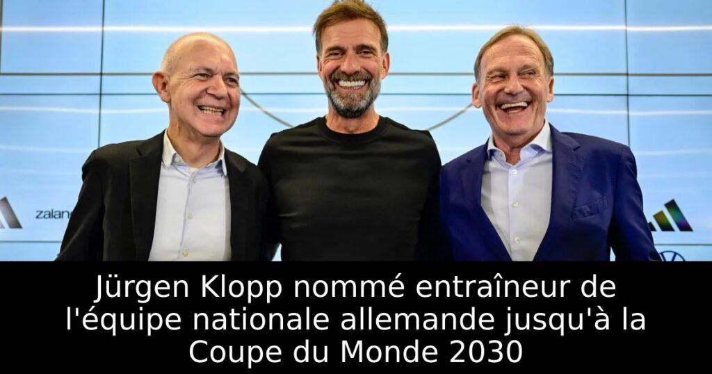 Jürgen Klopp nommé entraîneur de l&rsquo;équipe nationale allemande jusqu&rsquo;à la Coupe du Monde 2030