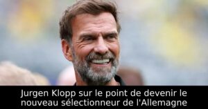 Jurgen Klopp sur le point de devenir le nouveau sélectionneur de l&rsquo;Allemagne