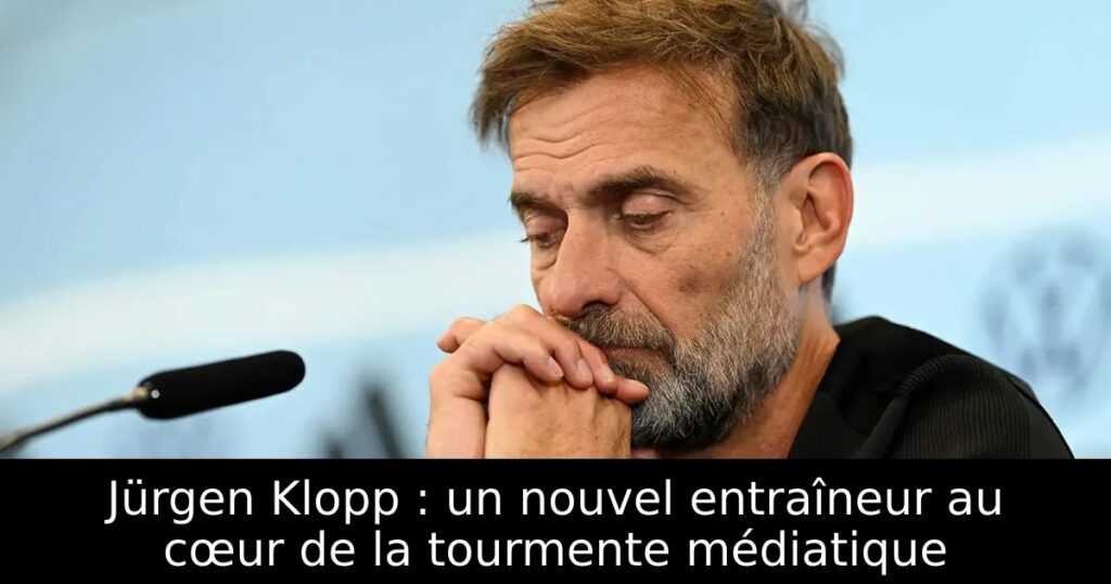 Jürgen Klopp : un nouvel entraîneur au cœur de la tourmente médiatique