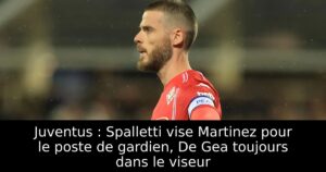 Juventus : Spalletti vise Martinez pour le poste de gardien, De Gea toujours dans le viseur