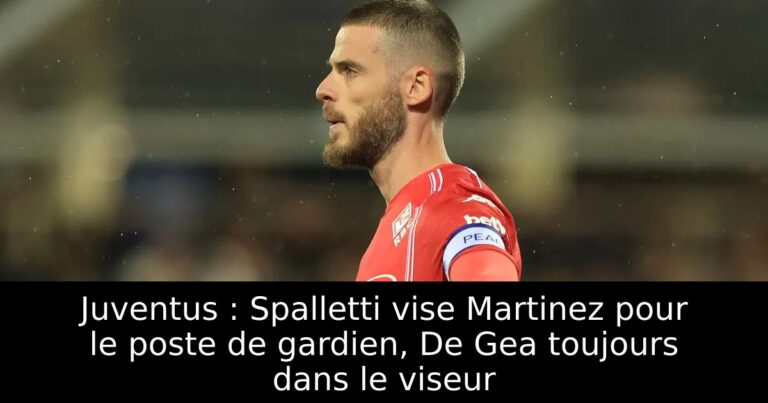 Juventus : Spalletti vise Martinez pour le poste de gardien, De Gea toujours dans le viseur