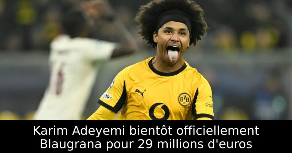 Karim Adeyemi bientôt officiellement Blaugrana pour 29 millions d&rsquo;euros