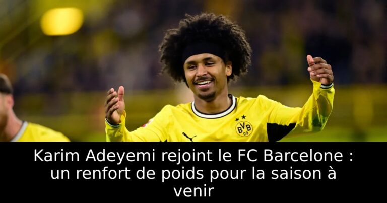 Karim Adeyemi rejoint le FC Barcelone : un renfort de poids pour la saison à venir