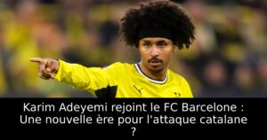 Karim Adeyemi rejoint le FC Barcelone : Une nouvelle ère pour l&rsquo;attaque catalane ?