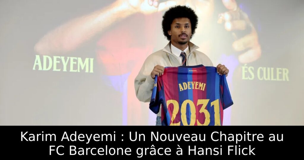 Karim Adeyemi : Un Nouveau Chapitre au FC Barcelone grâce à Hansi Flick