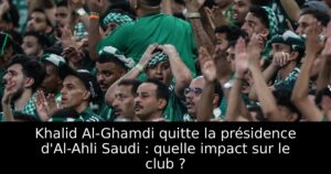 Khalid Al-Ghamdi quitte la présidence d&rsquo;Al-Ahli Saudi : quelle impact sur le club ?