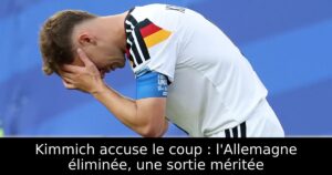 Kimmich accuse le coup : l&rsquo;Allemagne éliminée, une sortie méritée