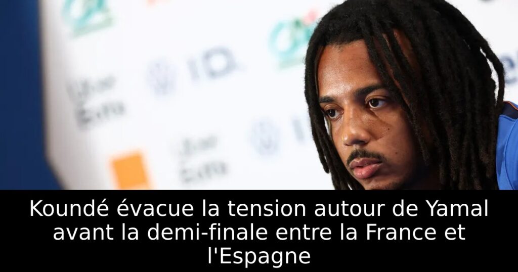 Koundé évacue la tension autour de Yamal avant la demi-finale entre la France et l&rsquo;Espagne