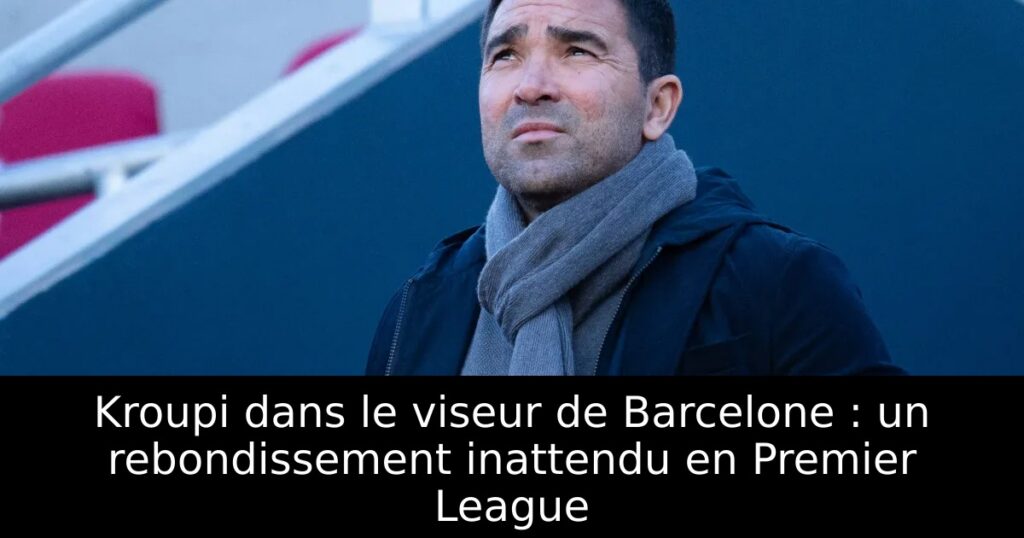Kroupi dans le viseur de Barcelone : un rebondissement inattendu en Premier League